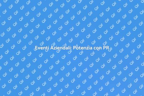 PR per Eventi Aziendali Efficaci
