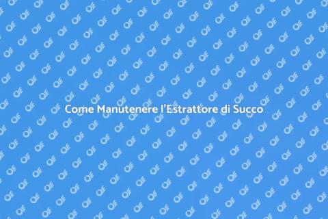Manutenzione Estrattore di Succo