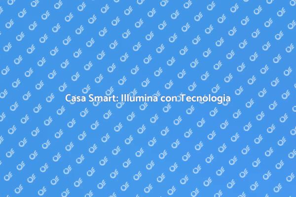 Rivoluziona la tua Casa con Luce Smart