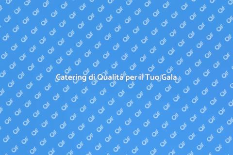 Catering per Gala: Un'Esperienza Unica