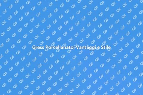 Gress Porcellanato: Scelta Intelligente
