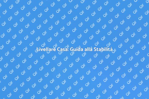 Livellare la Casa per Maggiore Comfort