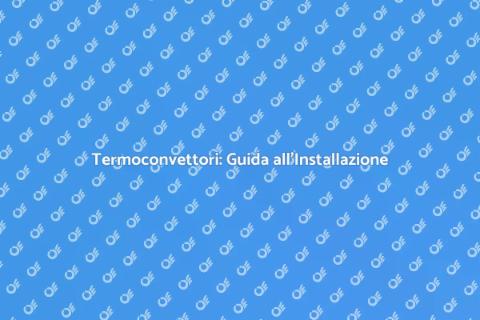 Termoconvettori: Acquisto e Installazione
