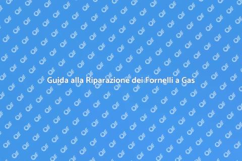 Riparare Fornelli a Gas: Guida Pratica