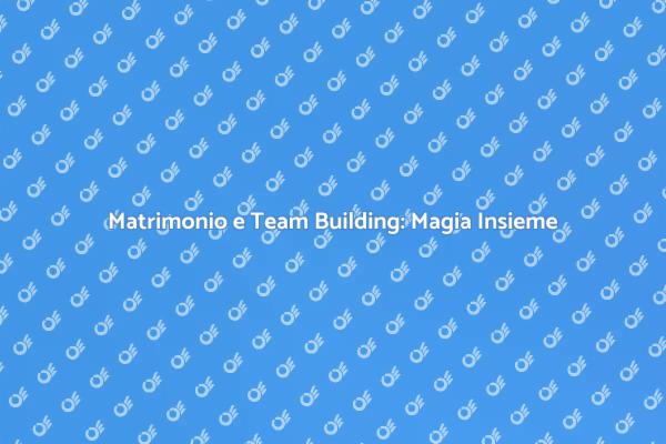 Team Building: Un Matrimonio Unico