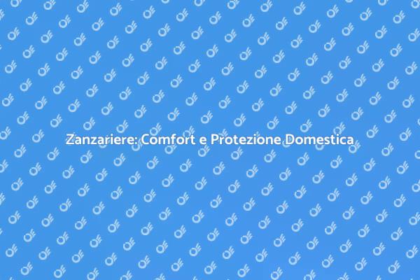 Proteggi la tua Casa con Zanzariere