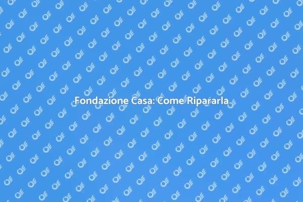 Fondazione Casa: Riparazioni Necessarie