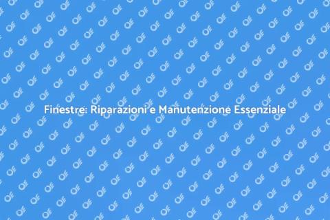 Riparazione Finestre: Guida Completa
