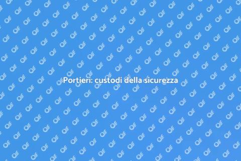 Il ruolo dei portieri nella sicurezza