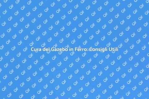 Manutenzione Gazebo in Ferro: Guida Pratica