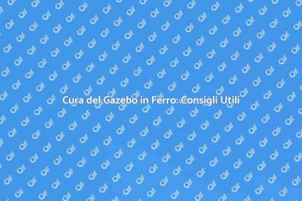 Come Mantenere il Gazebo in Ferro