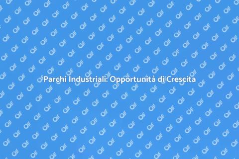 Parchi Industriali: Investimento Strategico