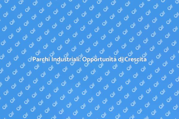 Parchi Industriali: Fondamentali per il Futuro
