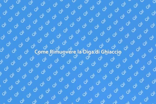 Rimozione della Diga di Ghiaccio: Consigli Utili