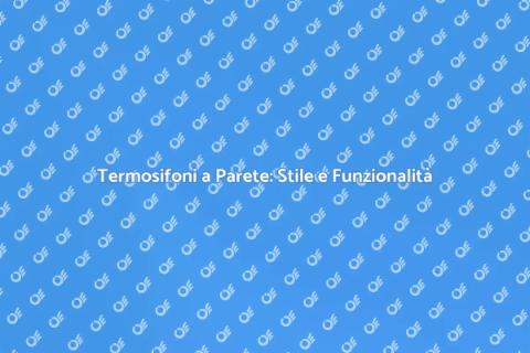Termosifoni a Parete: Comfort e Design