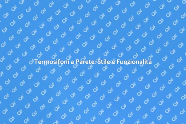 Termosifoni a Parete: Soluzione Elegante