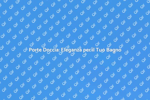 Trasforma il Tuo Bagno con Porte per Doccia