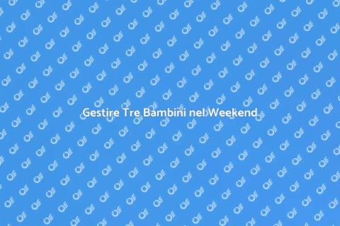 Assistere Tre Bambini nel Weekend