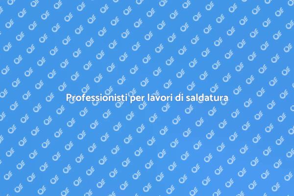 Saldatura: sceglie i migliori esperti