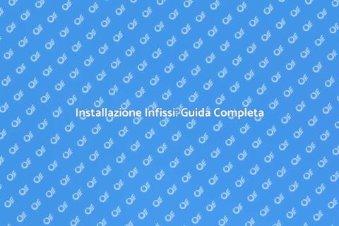 Infissi: Guida alla Scelta e Installazione