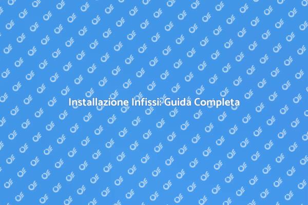 Infissi di Qualità: La Tua Guida