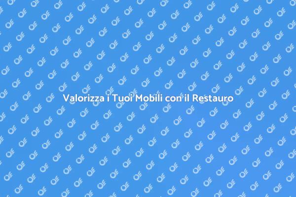 Arte del Restauro per i Tuoi Mobili