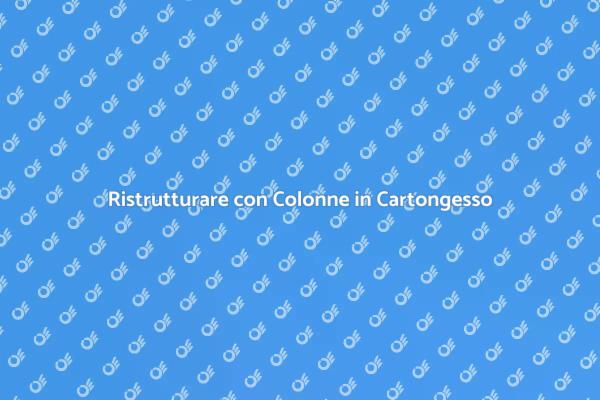 Rinnova i Tuoi Spazi con Colonne in Cartongesso