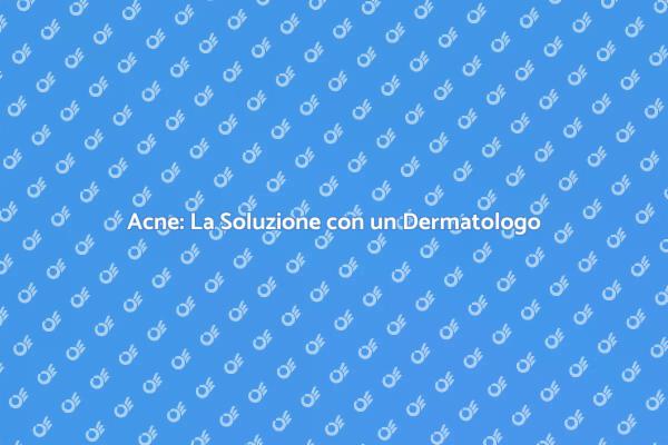 Cura dell'Acne: Esperienza Dermatologica