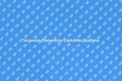 Controllo Citofono: Innovazione Sicurezza