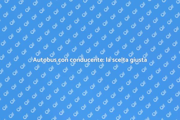 Noleggia un autobus con conducente oggi!