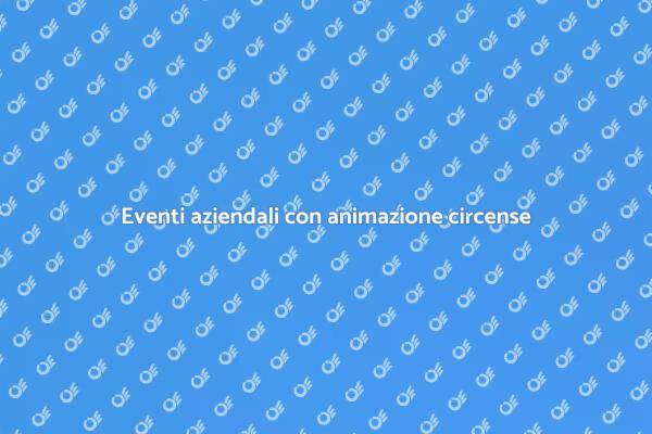 Trasforma il tuo evento con il circo