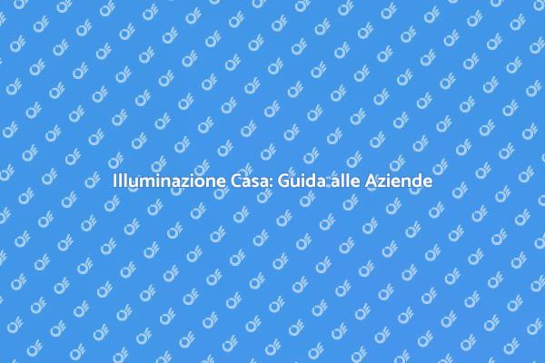 Scopri le Migliori Aziende di Illuminazione