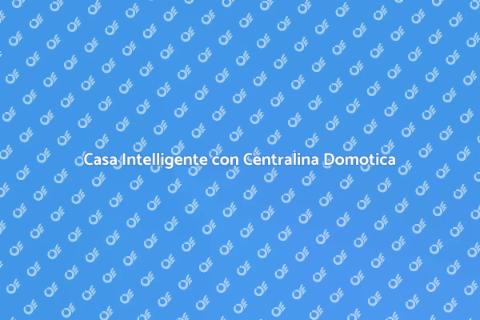 Centralina Domotica per Casa Intelligente