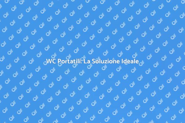 WC Portatili: Comfort in Ogni Evento