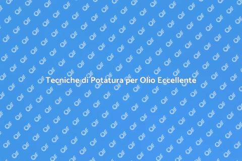 Potatura Olivo per Olio di Qualità