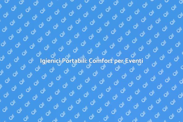 Servizi Igienici Portabili per Ogni Occasione