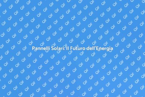 Pannelli Solari: Risparmio e Sostenibilità