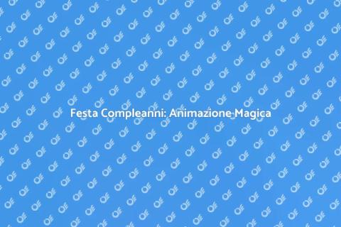 Animazione Compleanni: Festa Indimenticabile
