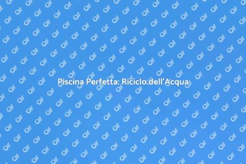 Manutenzione Piscina: Sistema Riciclo Acqua
