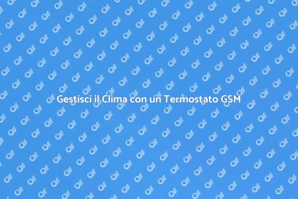 Clima Domestico: Termostato GSM Innovativo
