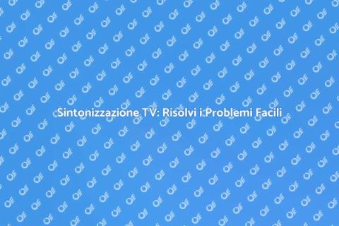 Riparazione TV: Problemi di Sintonizzazione