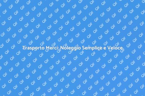Noleggiare il Trasporto Merci Facile