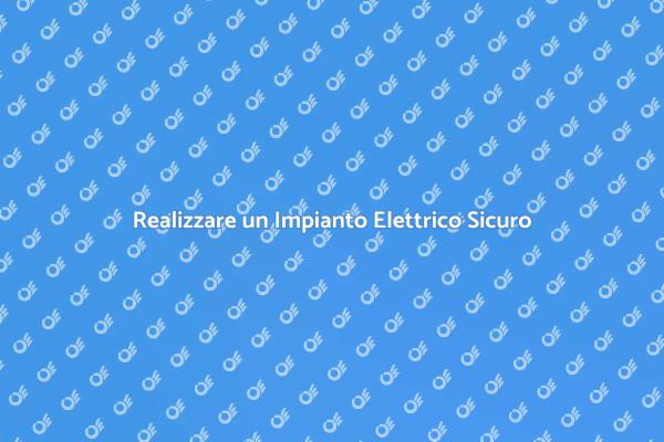 Come Creare un Impianto Elettrico Efficace