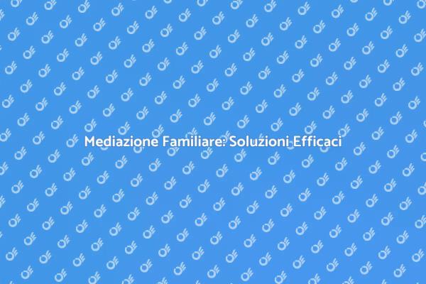 Mediazione Familiare: Chiave per l'Armonia