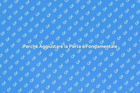 Aggiustare la Porta: Importanza e Vantaggi