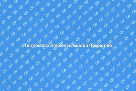 Termostato Ambiente: Comfort e Risparmio