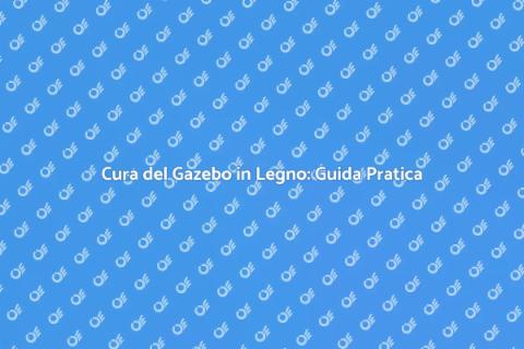 Manutenzione Gazebo in Legno Essenziale
