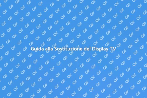 Sostituisci il Display TV: Ecco Come