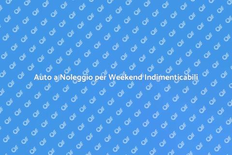Noleggiare un'Auto per Weekend