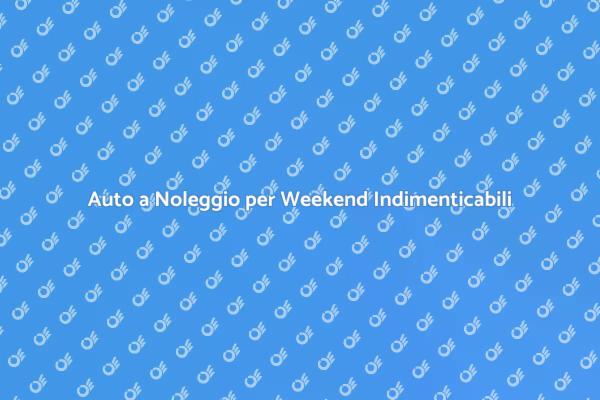 Noleggio Auto: Libertà per il Weekend